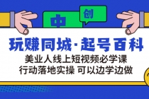 玩赚同城·起号百科：美业人线上短视频必学课，行动落地实操 可以边学边做 - 中创网-中创网