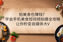 拍美食也赚钱？学会手机美食短视频拍摄全攻略，让你秒变自媒体大V - 中创网-中创网