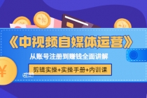 《中视频自媒体运营》剪辑实操+实操手册+内训课，从账号注册到赚钱全面讲解 - 中创网-中创网