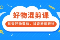 好物混剪课，抖音好物混剪，抖音搬运玩法 - 中创网-中创网