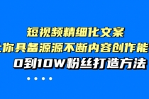 短视频精细化文案，让你具备源源不断内容创作能力，0到10W粉丝打造方法 - 中创网-中创网