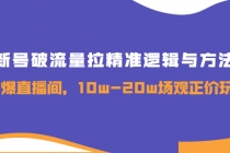 新号破流量拉精准逻辑与方法，引爆直播间，10w-20w场观正价玩法 - 中创网-中创网