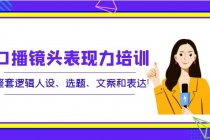 口播镜头表现力培训：整套逻辑人设、选题、文案和表达！ - 中创网-中创网