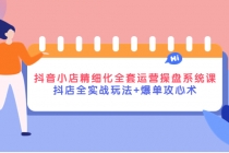 抖音小店精细化全套运营操盘系统课，抖店全实战玩法+爆单攻心术 - 中创网-中创网