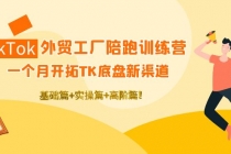 TikTok外贸工厂陪跑训练营：一个月开拓TK底盘新渠道 基础+实操+高阶篇！ - 中创网-中创网