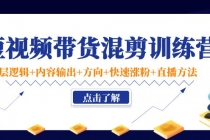 短视频带货混剪训练营：底层逻辑+内容输出+方向+快速涨粉+直播方法！ - 中创网-中创网
