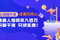 认知提升课-成事的核心：普通人如何年入百万，只聊干货 只讲实操！ - 中创网-中创网