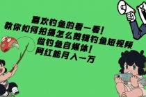 教你如何拍摄怎么剪辑钓鱼短视频，做钓鱼自媒体！网红能月入一万 - 中创网-中创网