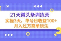 21天微头条训练营，实操3天，单号日收益100+月入过万简单玩法 - 中创网-中创网