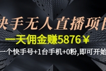 快手无人直播项目，一天佣金赚5876￥一个快手号+1台手机+0粉,即可开始 - 中创网-中创网