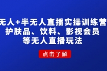 无人+半无人直播实操训练营：护肤品、饮料、影视会员等无人直播玩法 - 中创网-中创网