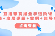 直播带货/操盘手/进阶课，算法+底层逻辑+案例+起号步骤 - 中创网-中创网
