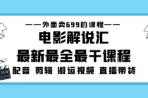 外面卖699的电影解说汇最新最全最干课程：电影配音 剪辑 搬运视频 直播带货 - 中创网-中创网