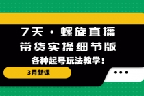 7天·螺旋直播·带货实操细节版：3月新课，各种起号玩法教学！ - 中创网-中创网