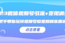 2023微信视频号引流+变现训练营：手把手带你玩转视频号短视频和直播运营! - 中创网-中创网