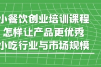 小餐饮创业培训课程，怎样让产品更优秀，小吃行业与市场规模 - 中创网-中创网