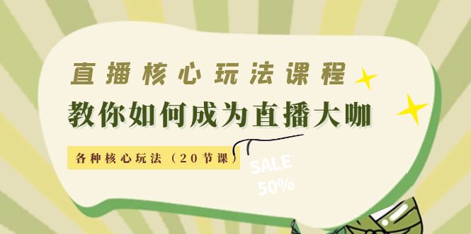 图片[1]-直播核心玩法：教你如何成为直播大咖，各种核心玩法（20节课） - 中创网-中创网
