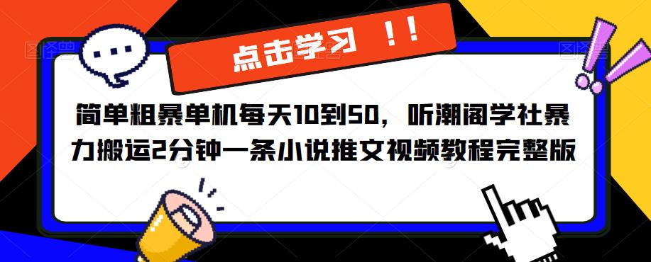 简单粗暴单机每天10到50，听潮阁学社暴力搬运2分钟一条小说推文视频教程完整版【揭秘】 - 中创网-中创网