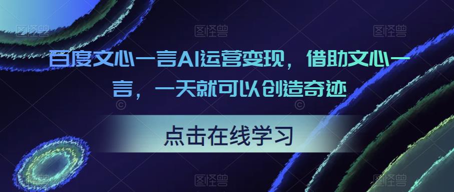 图片[1]-百度文心一言AI运营变现，借助文心一言，一天就可以创造奇迹 - 中创网-中创网