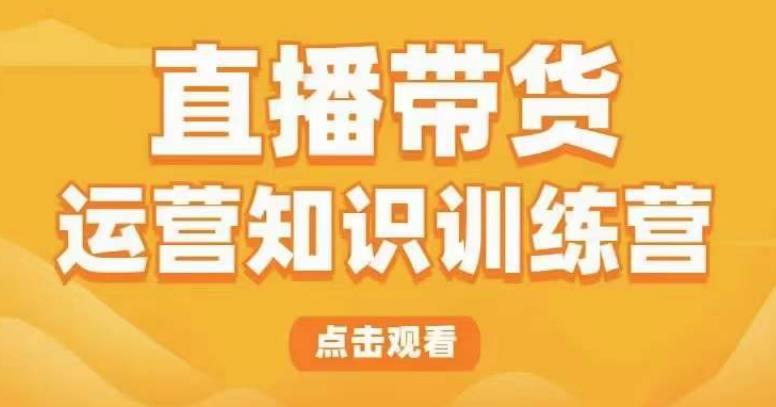 直播带货运营知识训练营，听得懂、用得上、有效果，教你学会直播带货、主播运营，实现0-1的飞跃 - 中创网-中创网
