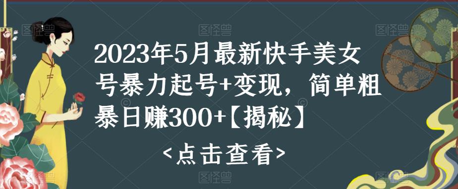 图片[1]-2023年5月最新快手美女号暴力起号+变现，简单粗暴日赚300+【揭秘】 - 中创网-中创网