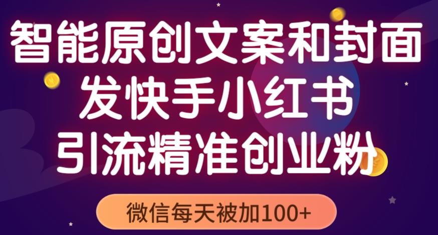 智能原创封面和创业文案，快手小红书引流精准创业粉，微信每天被加100+（揭秘） - 中创网-中创网