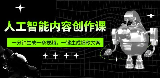 图片[1]-人工智能内容创作课：帮你一分钟生成一条视频，一键生成爆款文案（7节课） - 中创网-中创网