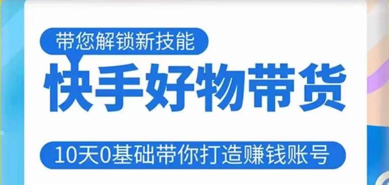 快手好物带货课程，10天0基础带你打造赚钱的快手账号，不需要粉丝，不直播，不投资，不囤货，不售后 - 中创网-中创网