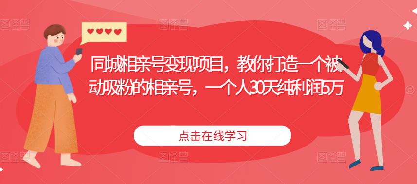 同城相亲号变现项目，教你打造一个被动吸粉的相亲号，一个人30天纯利润5万 - 中创网-中创网