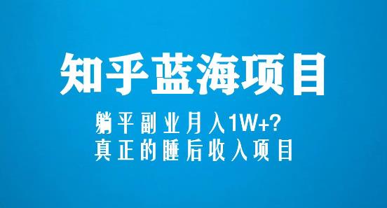 知乎蓝海玩法，躺平副业月入1W+，真正的睡后收入项目（6节视频课） - 中创网-中创网