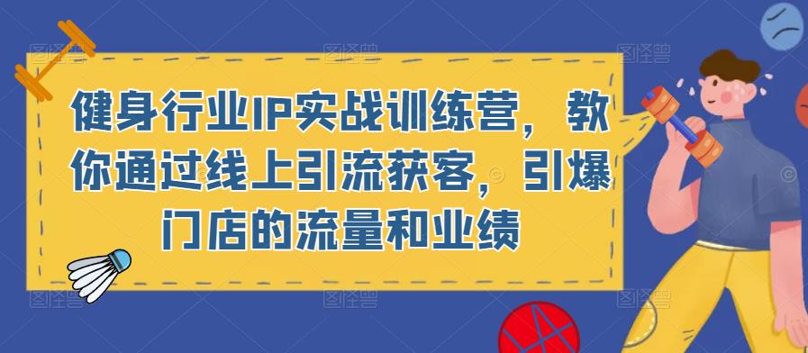 健身行业IP实战训练营，教你通过线上引流获客，引爆门店的流量和业绩 - 中创网-中创网