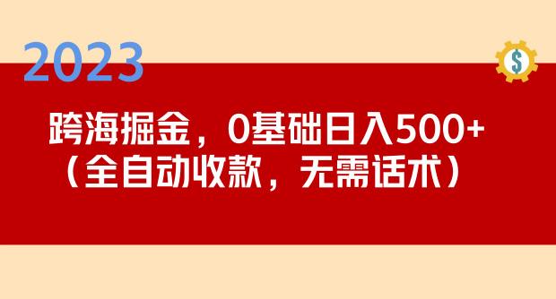 2023跨海掘金长期项目，小白也能日入500+全自动收款无需话术 - 中创网-中创网