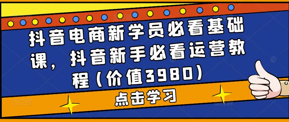 图片[1]-抖音电商新学员必看基础课，抖音新手必看运营教程(价值3980) - 中创网-中创网