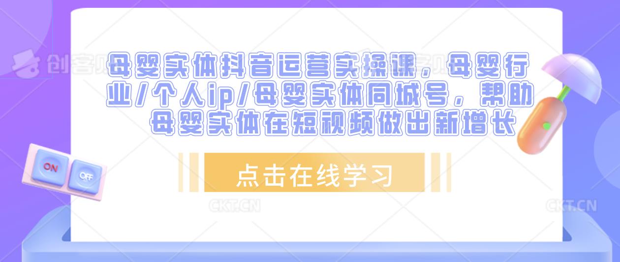 图片[1]-母婴实体抖音运营实操课，母婴行业/个人ip/母婴实体同城号，帮助母婴实体在短视频做出新增长 - 中创网-中创网