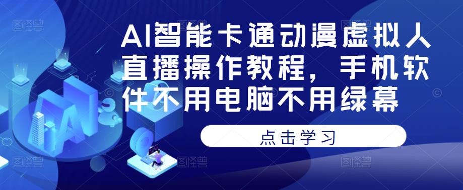 AI智能卡通动漫虚拟人直播操作教程，手机软件不用电脑不用绿幕 - 中创网-中创网