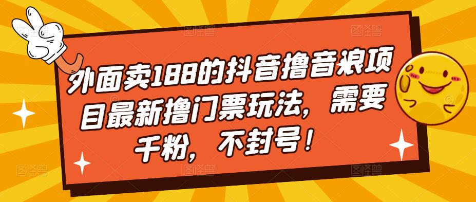 外面卖188的抖音撸音浪项目最新撸门票玩法，需要千粉，不封号！ - 中创网-中创网