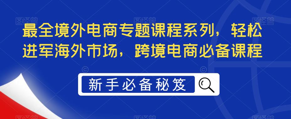 图片[1]-最全境外电商专题课程系列，轻松进军海外市场，跨境电商必备课程 - 中创网-中创网