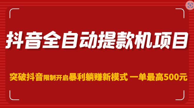抖音全自动提款机项目，突破抖音限制开启暴利躺赚新模式一单最高500元（第二期） - 中创网-中创网