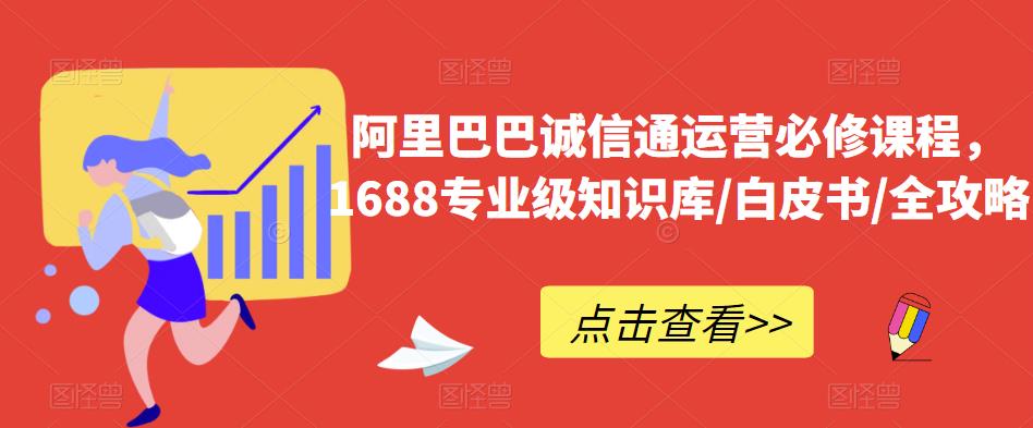 阿里巴巴诚信通运营必修课程，​1688专业级知识库/白皮书/全攻略 - 中创网-中创网