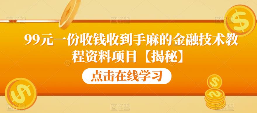99元一份收钱收到手麻的金融技术教程资料项目【揭秘】 - 中创网-中创网