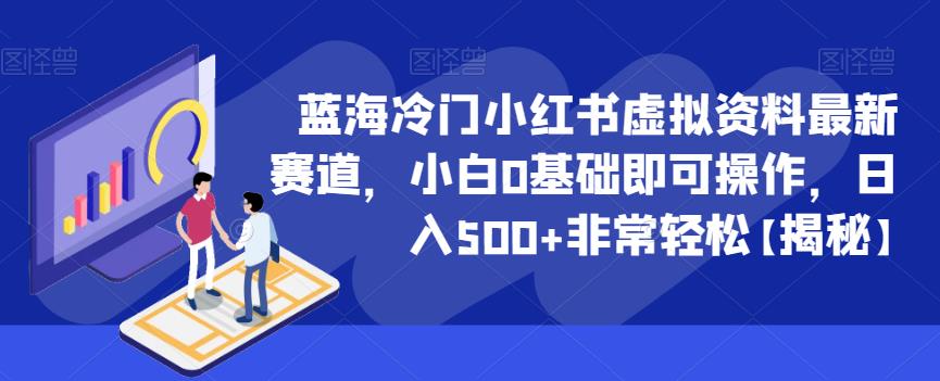 蓝海冷门小红书虚拟资料最新赛道，小白0基础即可操作，日入500+非常轻松【揭秘】 - 中创网-中创网