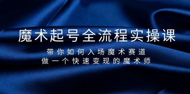 魔术起号全流程实操课，带你如何入场魔术赛道，做一个快速变现的魔术师 - 中创网-中创网