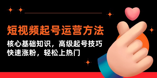 短视频起号运营方法：核心基础知识，高级起号技巧，快速涨粉，轻松上热门 - 中创网-中创网