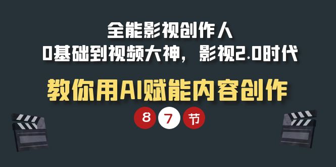 全能-影视 创作人，0基础到视频大神，影视2.0时代，教你用AI赋能内容创作 - 中创网-中创网