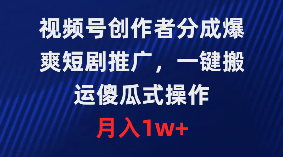 图片[1]-视频号创作者分成，爆爽短剧推广，一键搬运，傻瓜式操作，月入1w+ - 中创网-中创网