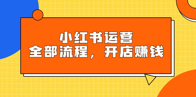小红书运营全部流程，掌握小红书玩法规则，开店赚钱 - 中创网-中创网