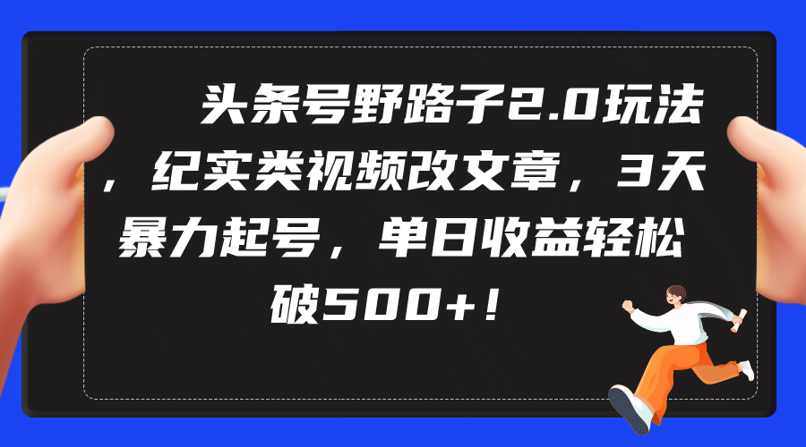 图片[1]-头条号野路子2.0玩法，纪实类视频改文章，3天暴力起号，单日收益轻松破500+ - 中创网-中创网