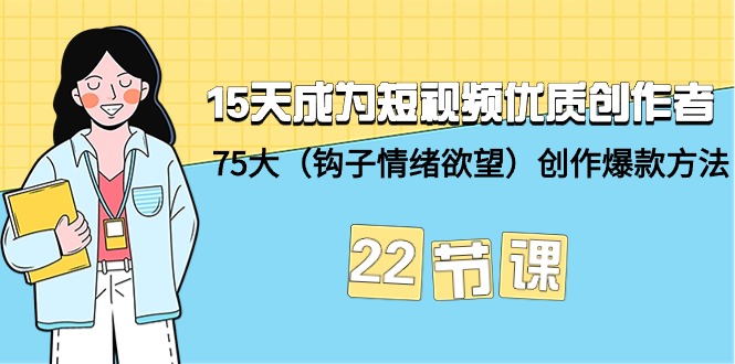 15天成为短视频-优质创作者+75大创作爆款方法-22节课 - 中创网-中创网
