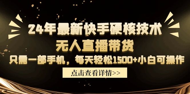 24年最新快手硬核技术无人直播带货，只需一部手机 每天轻松1500+小白可操作 - 中创网-中创网