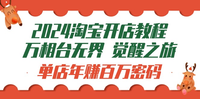 2024淘宝开店教程-万相台无界 觉醒-之旅：单店年赚百万密码 - 中创网-中创网
